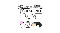 귀엽다 뭐로 그렸어. GPU 5471091개